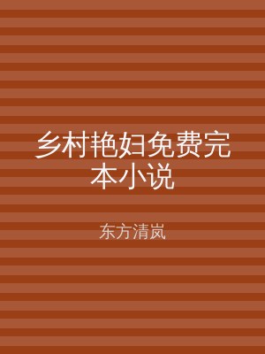 乡村艳妇免费完本小说
