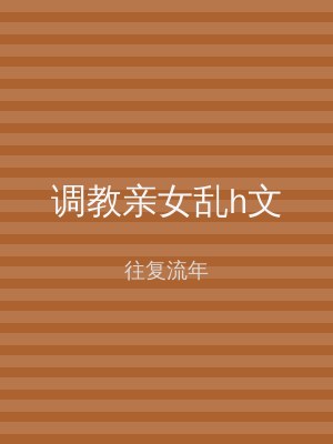 调教亲女乱h文