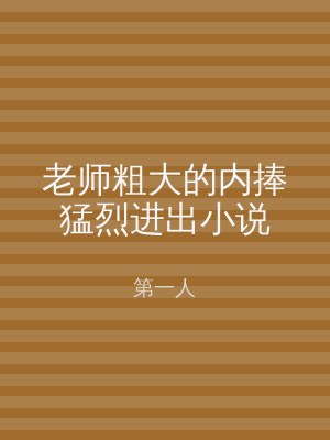 老师粗大的内捧猛烈进出小说
