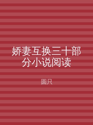 娇妻互换三十部分小说阅读