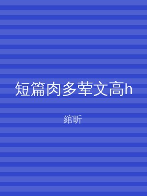 短篇肉多荤文高h