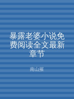 暴露老婆小说免费阅读全文最新章节