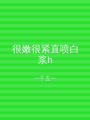 很嫩很紧直喷白浆h