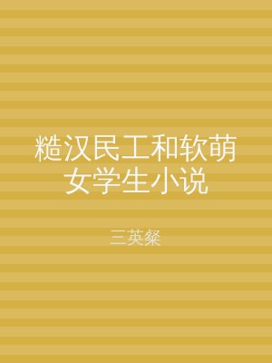 糙汉民工和软萌女学生小说
