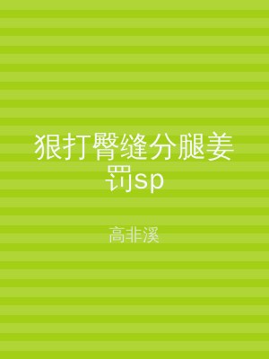 狠打臀缝分腿姜罚sp