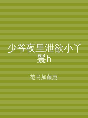 少爷夜里泄欲小丫鬟h