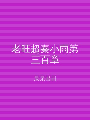 老旺超秦小雨第三百章