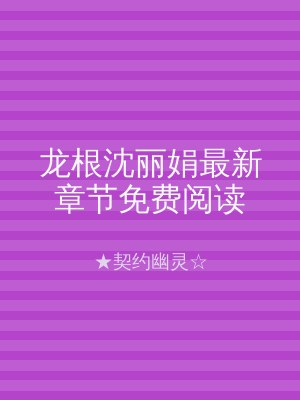 龙根沈丽娟最新章节免费阅读