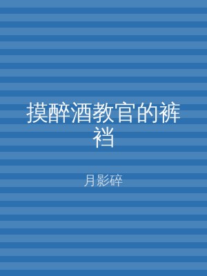 摸醉酒教官的裤裆