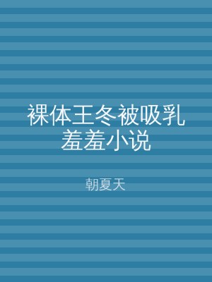 裸体王冬被吸乳羞羞小说