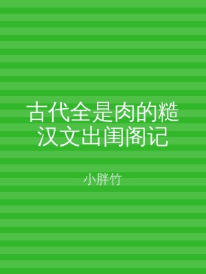 古代全是肉的糙汉文出闺阁记
