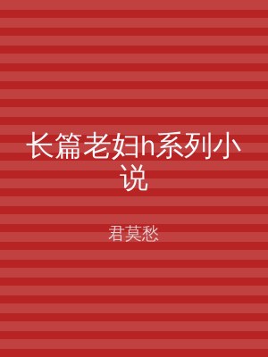长篇老妇h系列小说