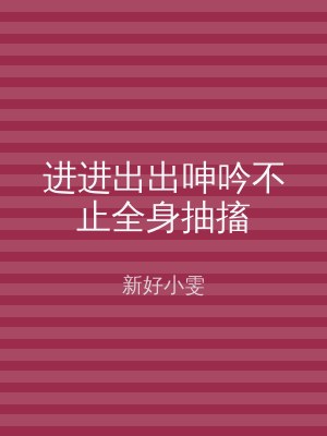 进进出出呻吟不止全身抽搐