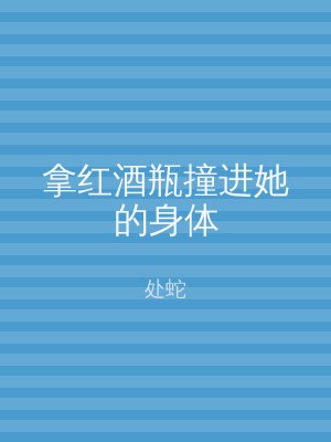 拿红酒瓶撞进她的身体