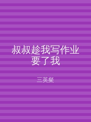 叔叔趁我写作业要了我