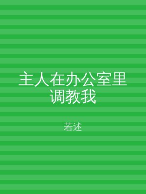 主人在办公室里调教我