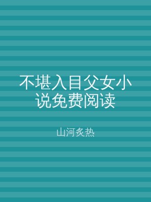 不堪入目父女小说免费阅读