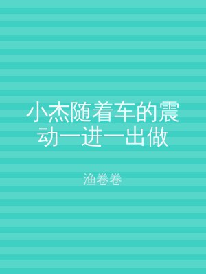 小杰随着车的震动一进一出做