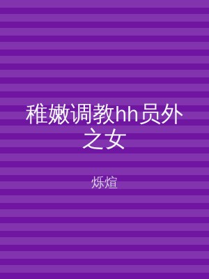 稚嫩调教hh员外之女