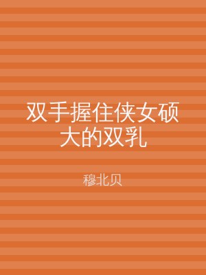 双手握住侠女硕大的双乳
