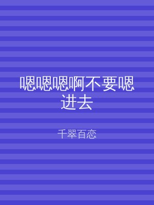 嗯嗯嗯啊不要嗯进去