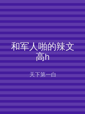 和军人啪的辣文高h