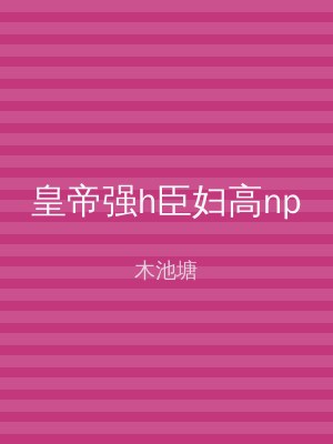 皇帝强h臣妇高np