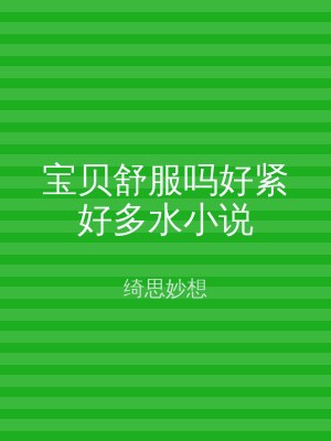 宝贝舒服吗好紧好多水小说