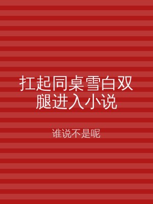 扛起同桌雪白双腿进入小说