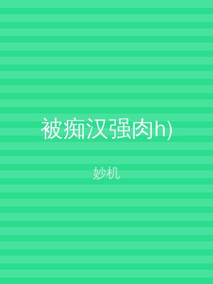 被痴汉强肉h)
