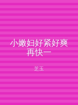 小嫩妇好紧好爽再快一