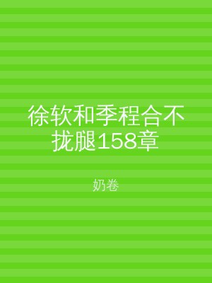 徐软和季程合不拢腿158章