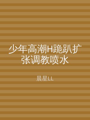 少年高潮H跪趴扩张调教喷水