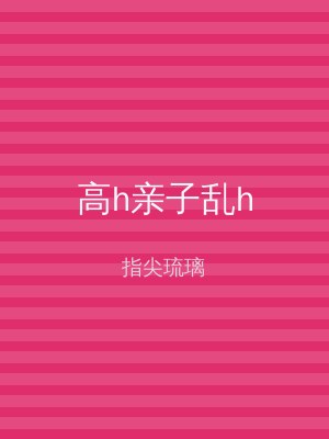 高h亲子乱h