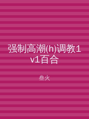 强制高潮(h)调教1v1百合