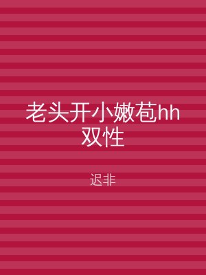 老头开小嫩苞hh双性