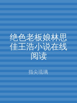绝色老板娘林思佳王浩小说在线阅读