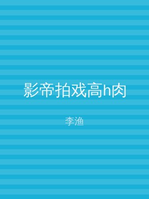 影帝拍戏高h肉