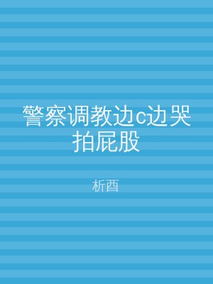 警察调教边c边哭拍屁股