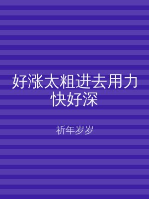 好涨太粗进去用力快好深