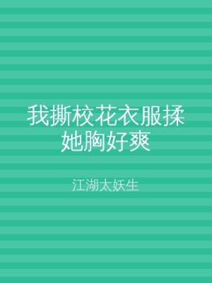 我撕校花衣服揉她胸好爽