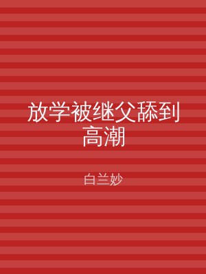 放学被继父舔到高潮