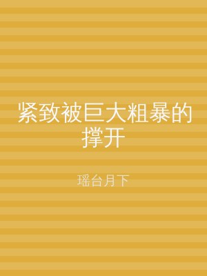 紧致被巨大粗暴的撑开