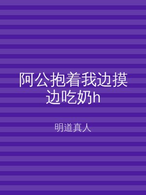 阿公抱着我边摸边吃奶h