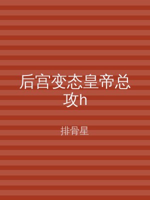 后宫变态皇帝总攻h