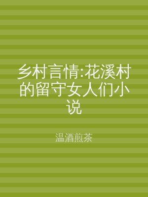 乡村言情:花溪村的留守女人们小说