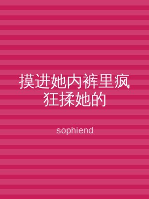 摸进她内裤里疯狂揉她的