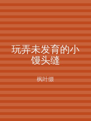 玩弄未发育的小馒头缝