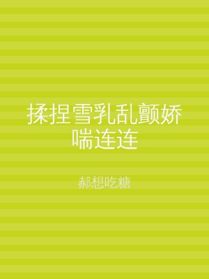 揉捏雪乳乱颤娇喘连连