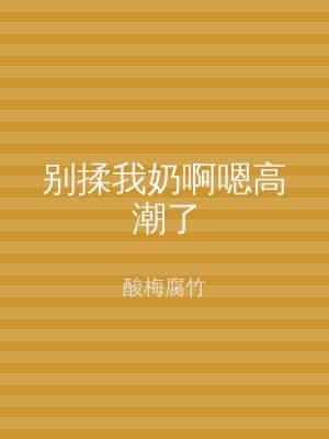 别揉我奶啊嗯高潮了